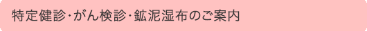 特定健診・がん検診・鉱泥湿布のご案内